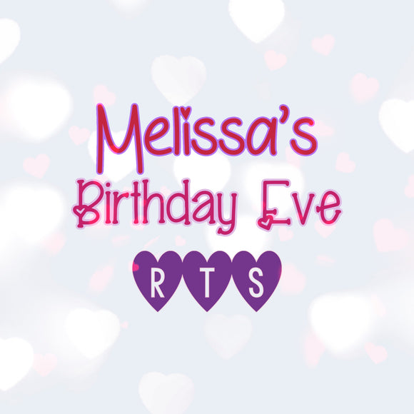 Melissa’s Birthday Eve RTS